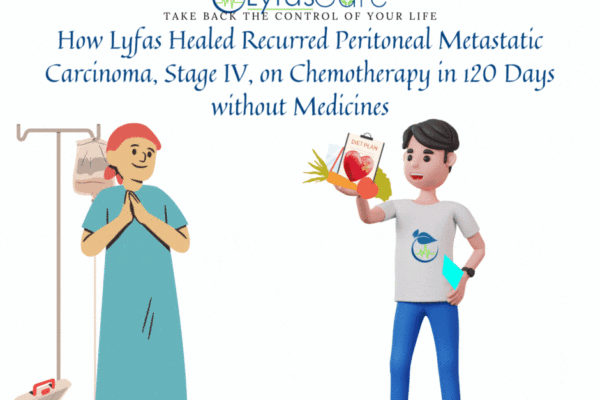 How Lyfas Healed Recurred Peritoneal Metastatic Carcinoma, Stage IV, on Chemotherapy in 120 Days without Medicines