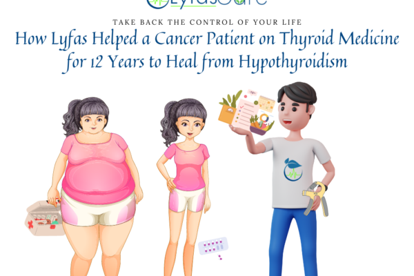 How Lyfas Helped a Cancer Patient on Thyroid Medicine for 12 Years to Heal from Hypothyroidism