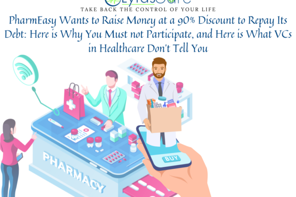 PharmEasy Wants to Raise Money at a 90% Discount to Repay Its Debt: Here is Why You Must not Participate, and Here is What VCs in Healthcare Don’t Tell You